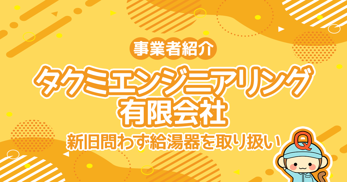タクミエンジニアリング有限会社は新旧問わず給湯器を取り扱い