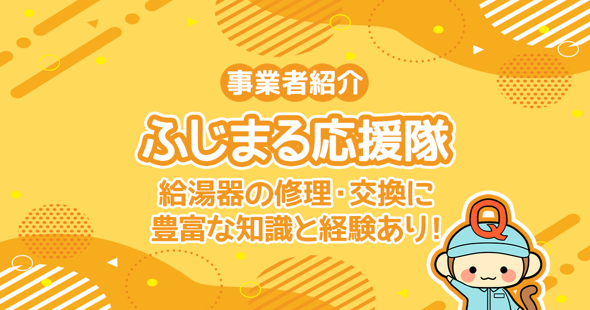 ふじまる応援隊は給湯器の修理・交換に豊富な知識と経験あり