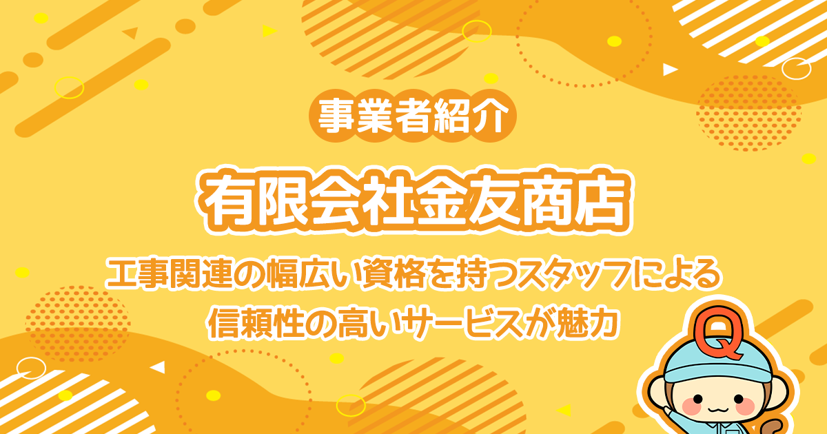 有限会社金友商店は工事関連の幅広い資格を持つスタッフによる信頼性の高いサービスが魅力