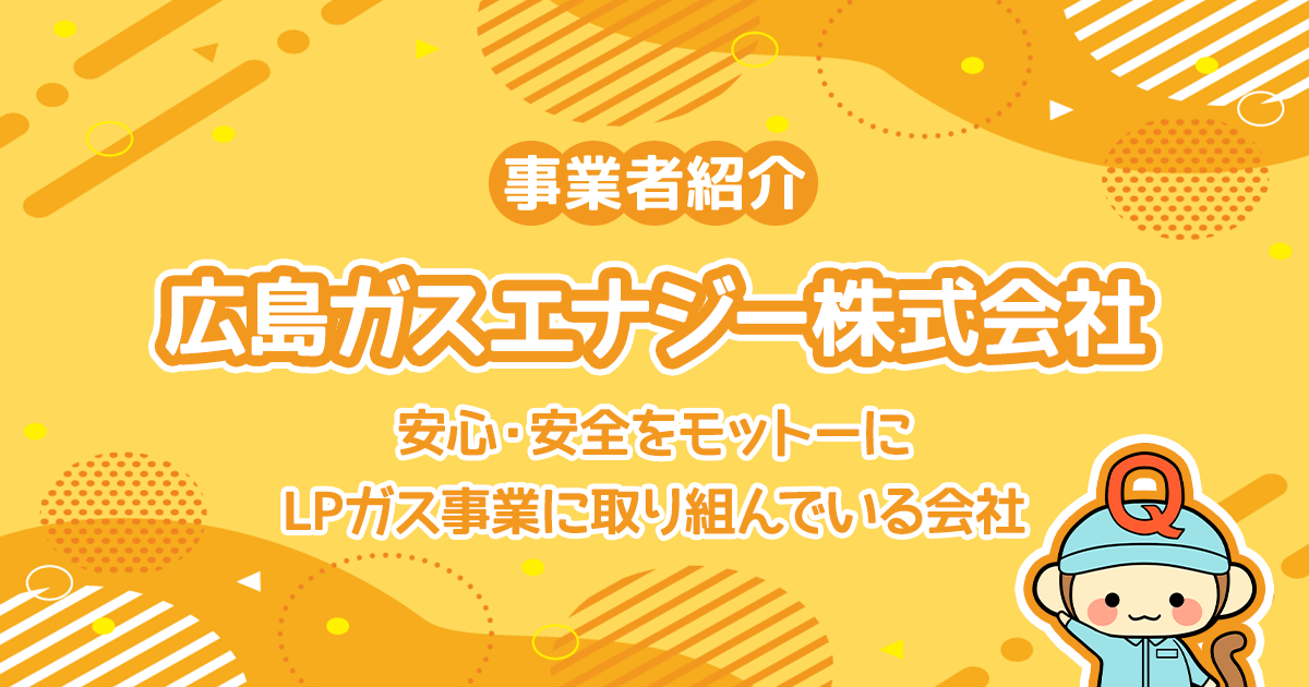 広島ガスエナジー株式会社は安心・安全をモットーにLPガス事業に取り組んでいる会社