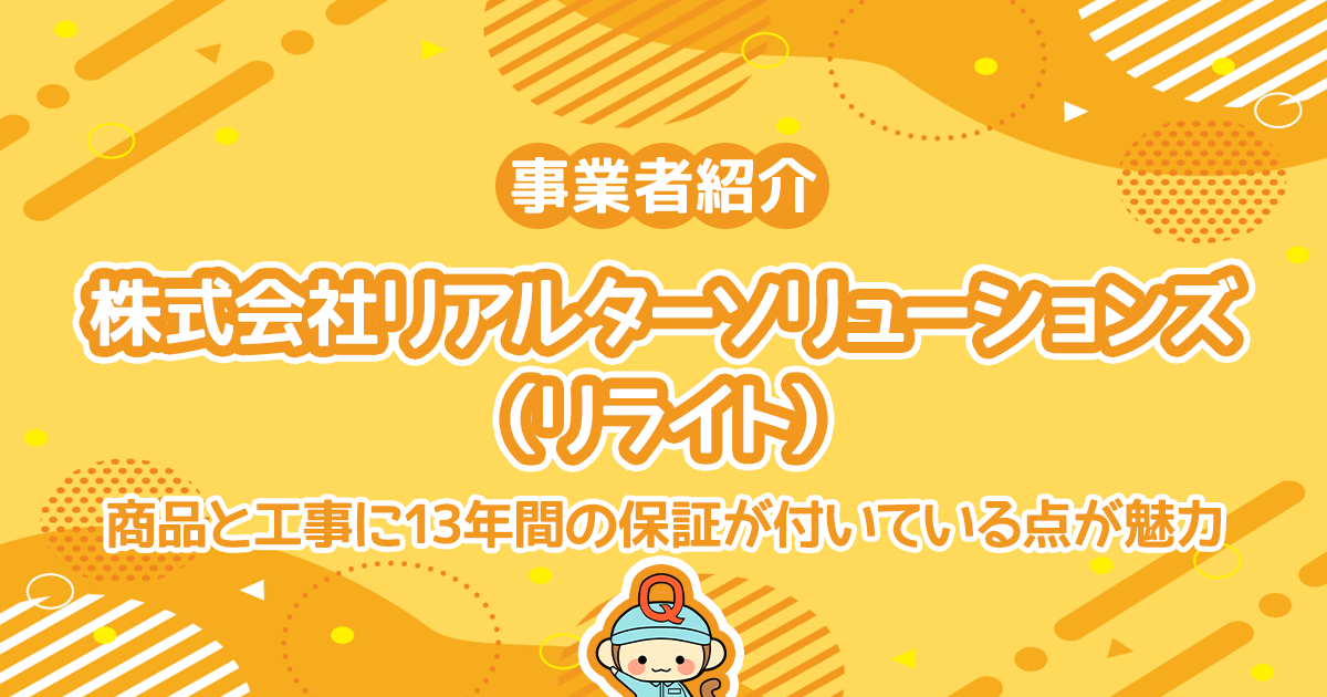 株式会社リアルターソリューションズ（リライト）は商品と工事に13年間の保証が付いている点が魅力